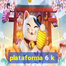 plataforma 6 k